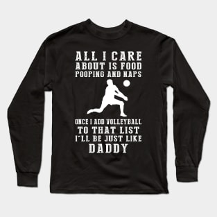 Volleyball Champ Daddy: Food, Pooping, Naps, and Volleyball! Just Like Daddy Tee - Fun Gift! Long Sleeve T-Shirt